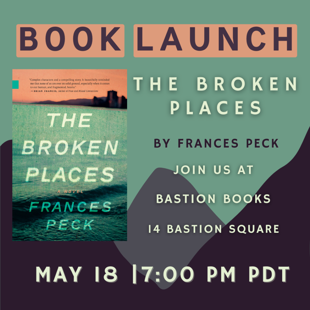 Poster advertising the launch of the novel The Broken Places, by Frances Peck, at Victoria's Bastion Books, May 18, 2022, at 7 pm.