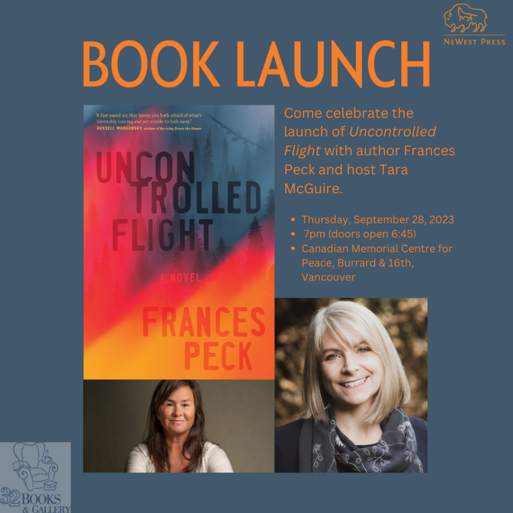 Poster titled "Book Launch," featuring the cover of Uncontrolled Flight plus photos of Frances Peck and Tara McGuire. In the corners are small logos for NeWest Press and 32 Books & Gallery. The poster reads: Come celebrate the launch of Uncontrolled Flight with author Frances Peck and host Tara McGuire. Thursday, September 28, 2023. 7pm (doors open 6:45). Canadian Memorial Centre for Peace, Burrard & 16th, Vancouver.