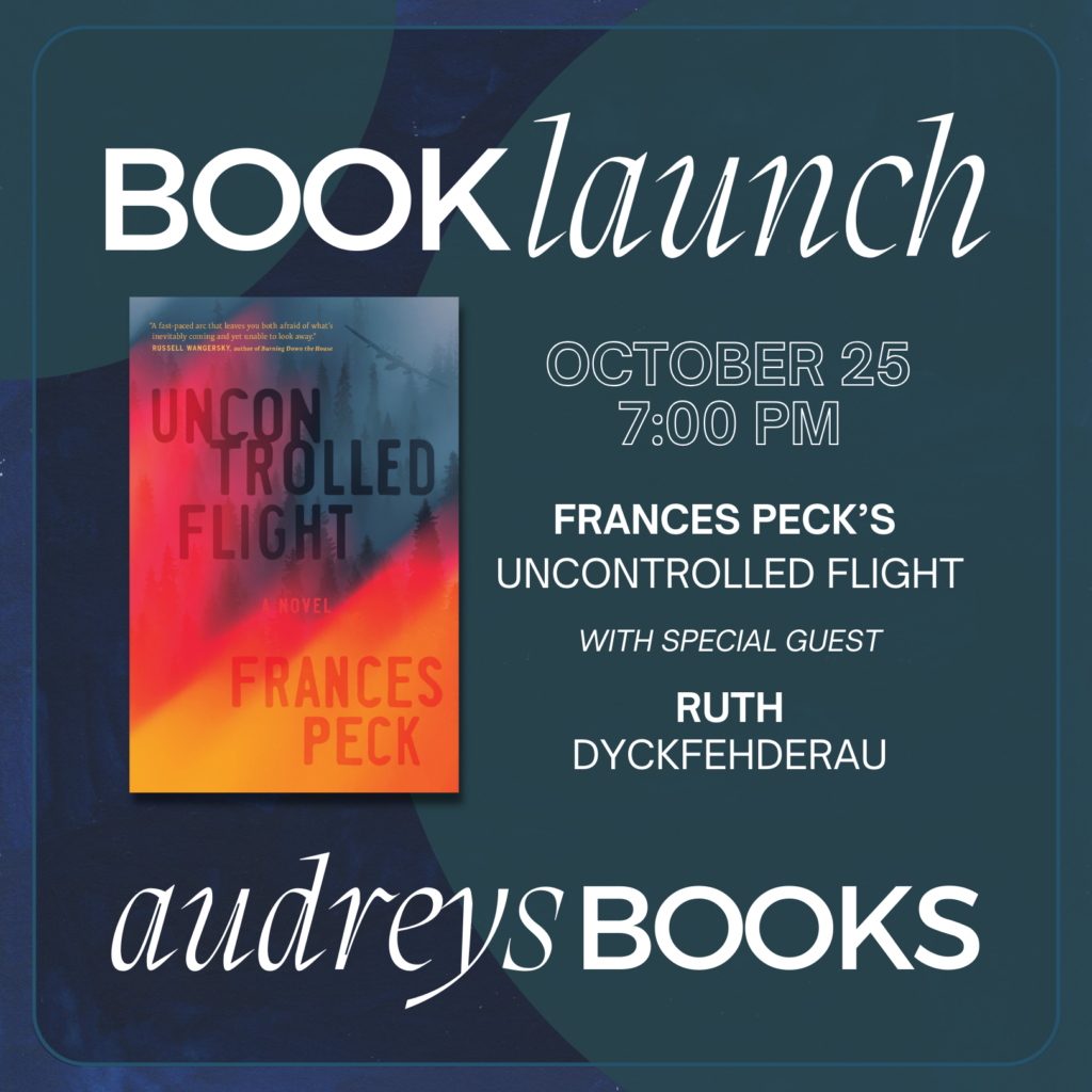 Charcoal grey poster titled Book Launch. On the left is the cover of Uncontrolled Flight. On the right is text that says: October 25, 7:00 PM, Audreys Books, Frances Peck's Uncontrolled Flight, with special guest Ruth DyckFehderau.