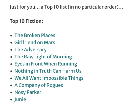 Screenshot that says "Just for you...a Top 10 list (in no particular order)...Top 10 Fiction: The Broken, Places, Girlfriend on Mars, The Adversary, The Raw Light of Morning, Eyes in Front When Running, Nothing in Truth Can Harm Us, We All Want Impossible Things, A Company of Rogues, Nosy Parker, Junie