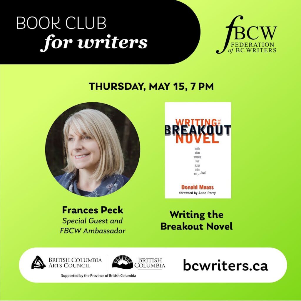 A bright green poster entitled Book Club for Writers, presented by Federation of BC Writers. On the left is a photo of Frances Peck, special guest and FBCW ambassador. On the right is the cover of "Writing the Breakout Novel," by Donald Maass. The date runs along the top: Thursday, May 15, 7pm.
